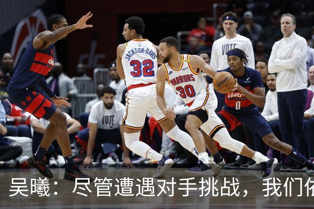 吴曦：尽管遭遇对手挑战，我们依然达成了目标积分